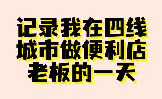 记录我在四线城市做便利店老板的一天，结局亮了！